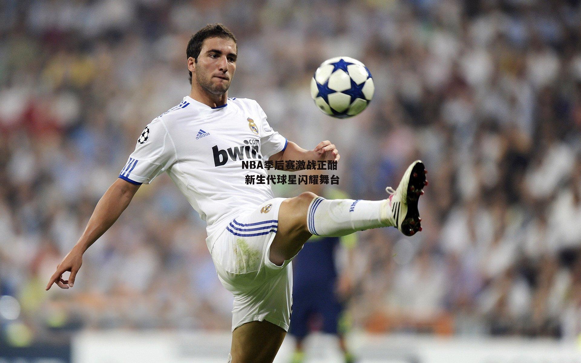 NBA季后赛激战正酣 新生代球星闪耀舞台