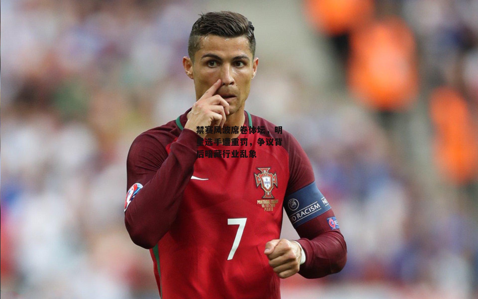 禁赛风波席卷体坛,明星选手遭重罚,争议背后暗藏行业乱象