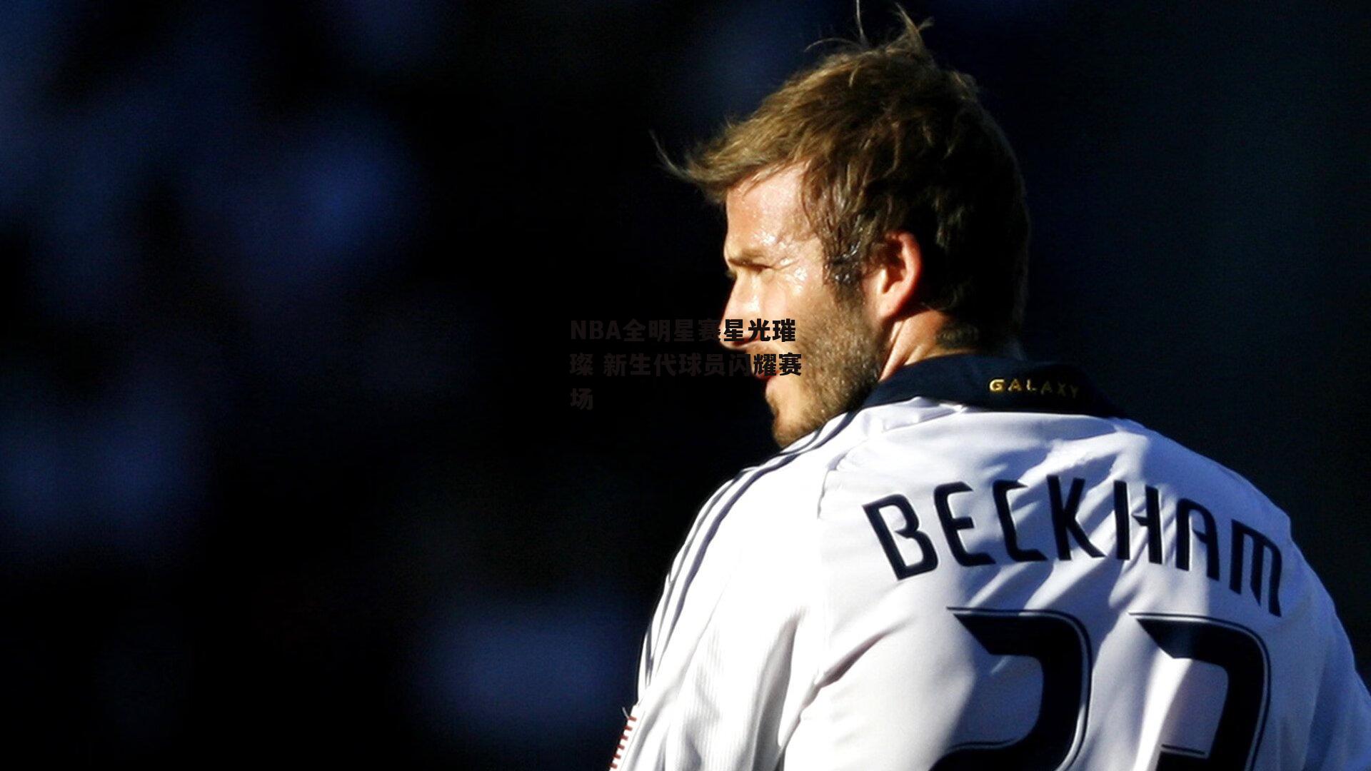 NBA全明星赛星光璀璨 新生代球员闪耀赛场